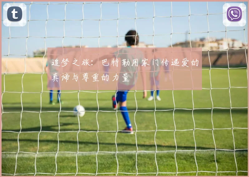 追梦之旅：巴特勒用家门传递爱的真谛与尊重的力量