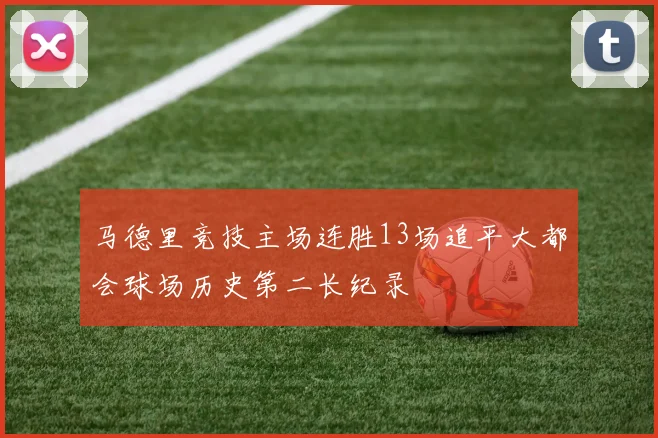 马德里竞技主场连胜13场追平大都会球场历史第二长纪录