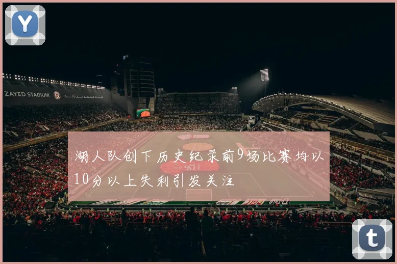 湖人队创下历史纪录前9场比赛均以10分以上失利引发关注